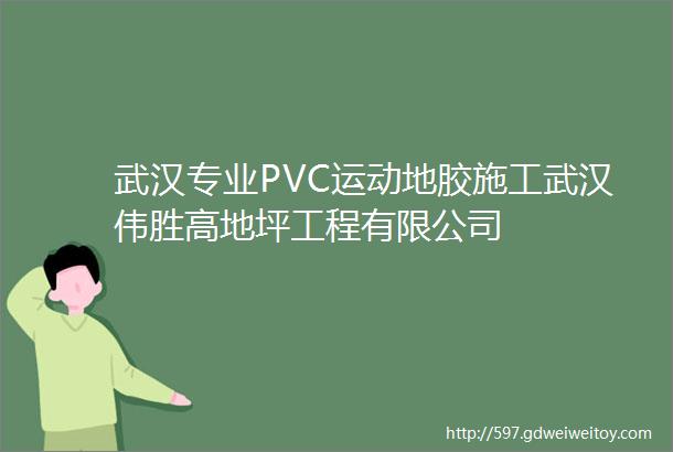 武汉专业PVC运动地胶施工武汉伟胜高地坪工程有限公司